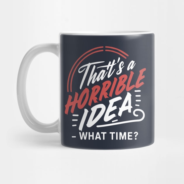 That's A Horrible Idea What Time - Funny Saying Fan Sarcasm by SPIRITY